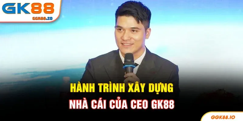 về gk88 và hành trình của ceo gk88